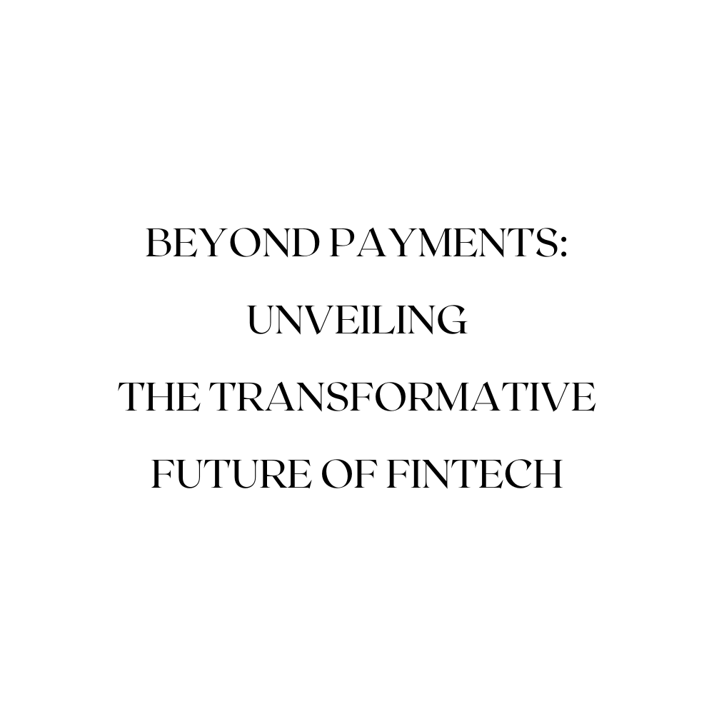Beyond Payments: Unveiling the Transformative Future of FinTech